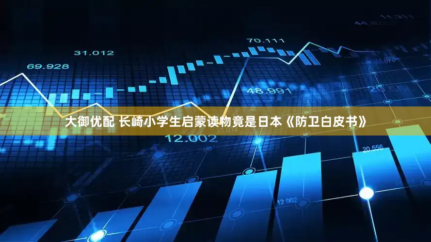 大御优配 长崎小学生启蒙读物竟是日本《防卫白皮书》